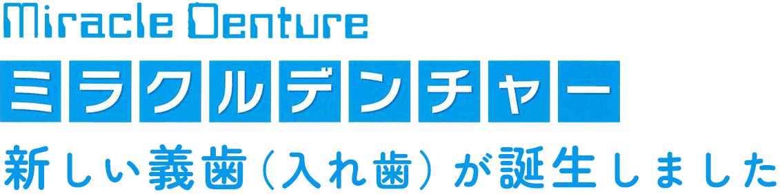ミラクルデンチャー 新しい義歯(入れ歯)が誕生しました